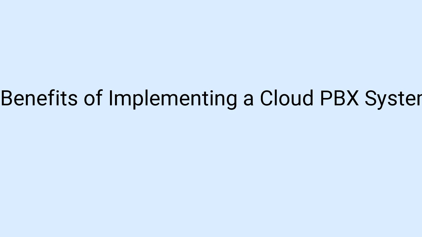 Benefits of Implementing a Cloud PBX System in Your Business