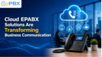 How Cloud EPABX Solutions Are Transforming Business Communication